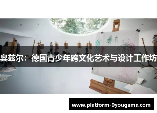 奥兹尔：德国青少年跨文化艺术与设计工作坊