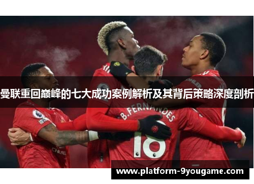 曼联重回巅峰的七大成功案例解析及其背后策略深度剖析
