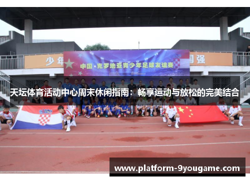 天坛体育活动中心周末休闲指南：畅享运动与放松的完美结合