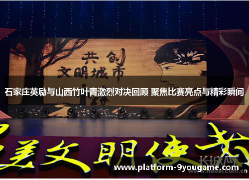石家庄英励与山西竹叶青激烈对决回顾 聚焦比赛亮点与精彩瞬间