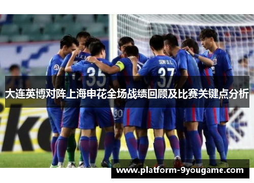 大连英博对阵上海申花全场战绩回顾及比赛关键点分析